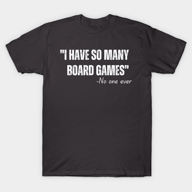 I Have So Many Board Games Said No One Ever T-Shirt by kamalartblog